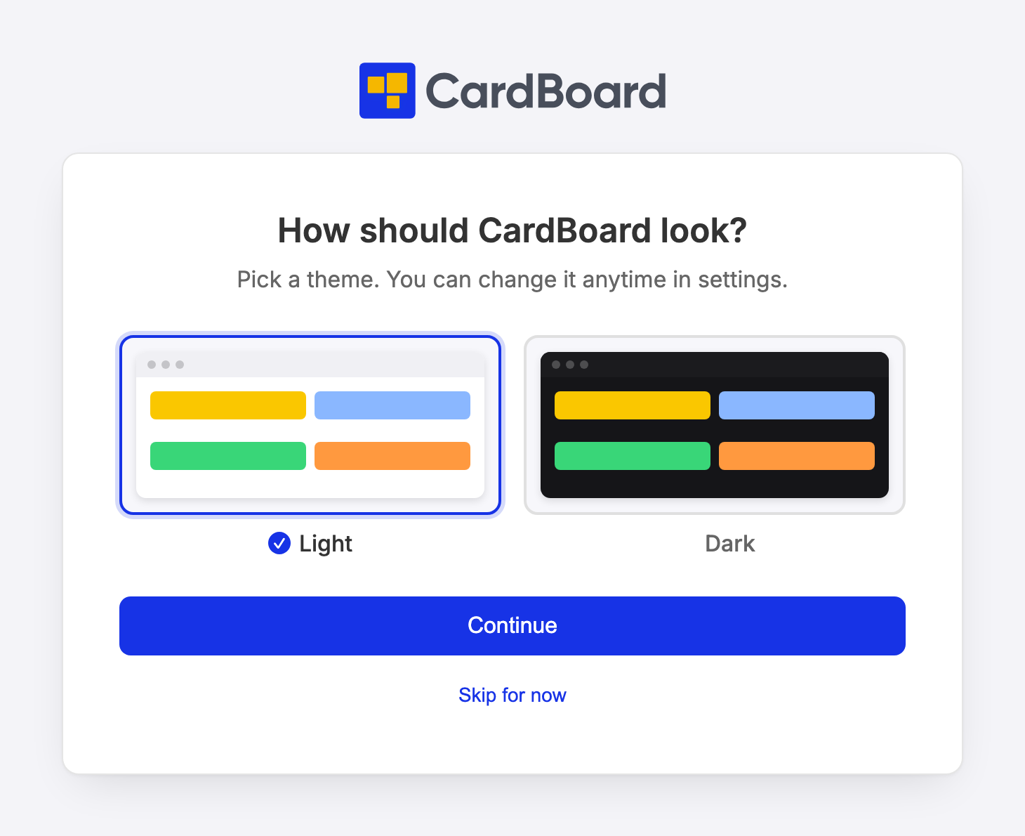 CardBoard's onboarding theme step: a card headed "How should CardBoard look?" with the subtitle "Pick a theme. You can change it anytime in settings." Two board previews sit side by side, Light selected and Dark beside it, and both show the same four colored cards. Below them, a Continue button and a "Skip for now" link.